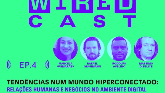 Wiredcast + unico: quarto episódio traz discussões sobre relações humanas no ambiente digital